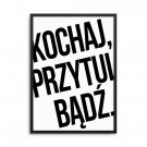 KOCHAJ, PRZYTUL, BĄDŹ - Plakat w ramie KOCHAJ, PRZYTUL, BĄDŹ - Plakat w ramie