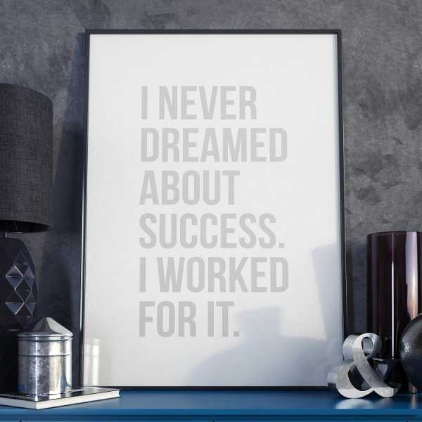 I NEVER DREAMED ABOUT SUCCESS. I WORKED FOR IT. - Plakat w ramie I NEVER DREAMED ABOUT SUCCESS. I WORKED FOR IT. - Plakat w ramie