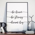 Plakat w ramie - Be brave, Be Strong, Dream Big