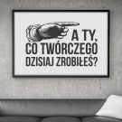 A TY, CO TWÓRCZEGO DZISIAJ ZROBIŁEŚ? - Plakat motywacyjny A TY, CO TWÓRCZEGO DZISIAJ ZROBIŁEŚ? - Plakat motywacyjny