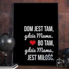 Dom jest tam, gdzie Mama. Bo tam, gdzie Mama, jest miłość. - Plakat w ramie Dom jest tam, gdzie Mama. Bo tam, gdzie Mama, jest miłość. - Plakat w ramie