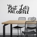 Naklejka na ścianę - BUT LET'S MAKE COFFEE