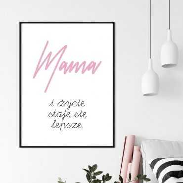 Plakat dla Mamy - Mama, i życie staje się lepsze