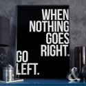 WHEN NOTHING GOES RIGHT. GO LEFT. - Plakat w ramie