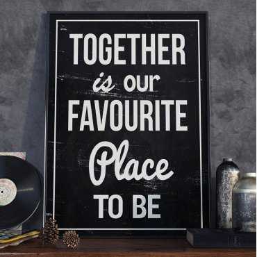 TOGETHER IS OUR FAVOURITE PLACE TO BE - Plakat designerski