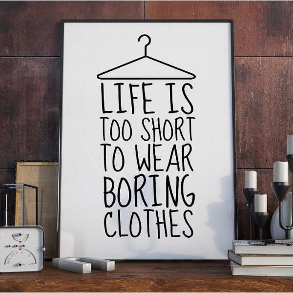 LIFE IS TOO SHORT TO WEAR BORING CLOTHES - Plakat typograficzny LIFE IS TOO SHORT TO WEAR BORING CLOTHES - Plakat typograficzny